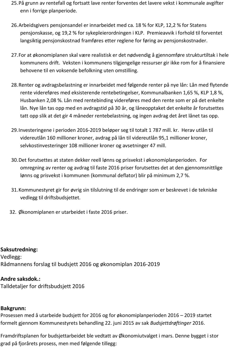 Premieavvik i forhold til forventet langsiktig pensjonskostnad framføres etter reglene for føring av pensjonskostnader. 27.