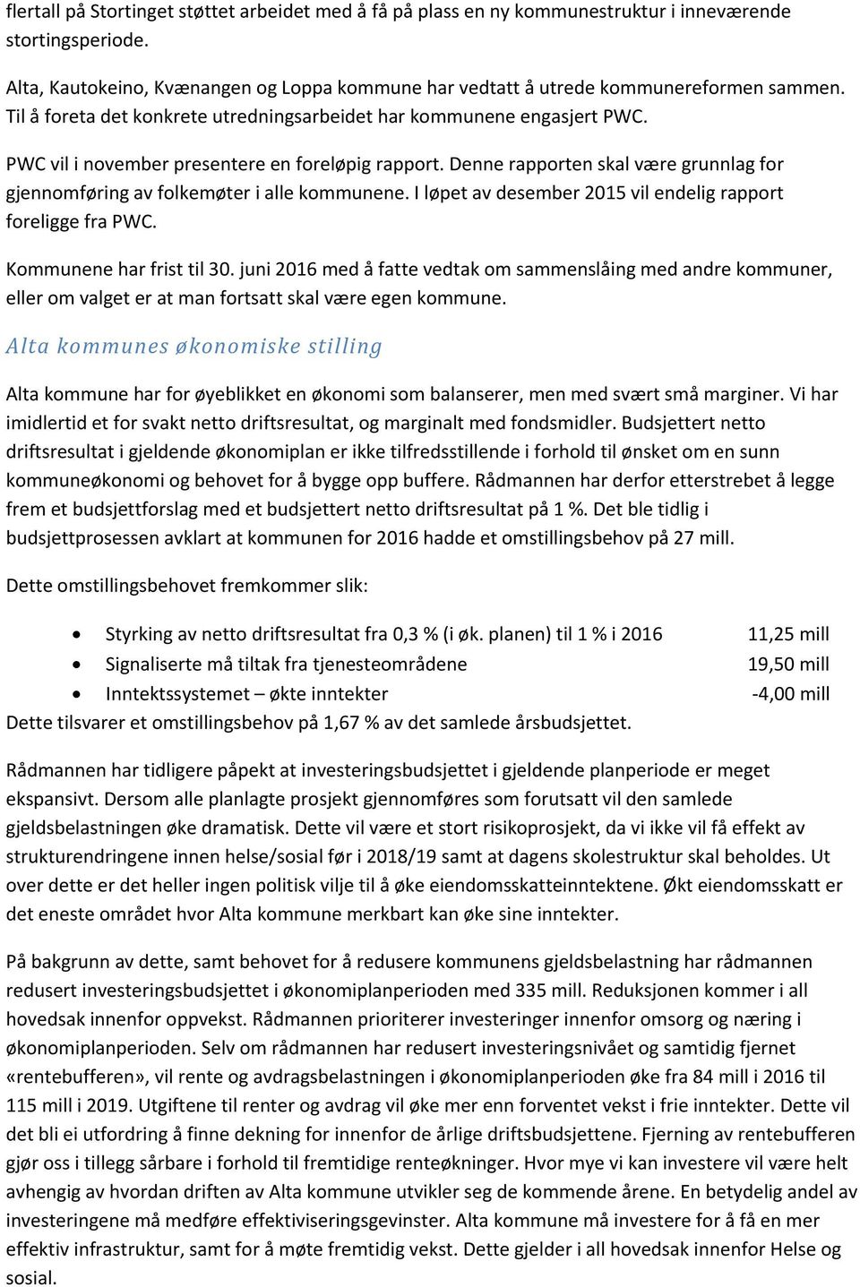 PWC vil i november presentere en foreløpig rapport. Denne rapporten skal være grunnlag for gjennomføring av folkemøter i alle kommunene. I løpet av desember 2015 vil endelig rapport foreligge fra PWC.