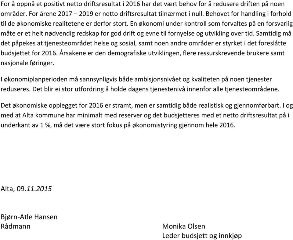 En økonomi under kontroll som forvaltes på en forsvarlig måte er et helt nødvendig redskap for god drift og evne til fornyelse og utvikling over tid.