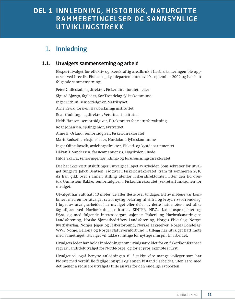 Mattilsynet Arne Ervik, forsker, Havforskningsinstituttet Roar Gudding, fagdirektør, Veterinærinstituttet Heidi Hansen, seniorrådgiver, Direktoratet for naturforvaltning Roar Johansen, sjefingeniør,