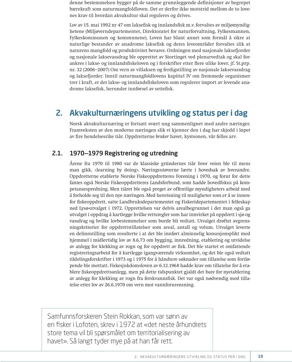 Loven har blant annet som formål å sikre at naturlige bestander av anadrome laksefisk og deres leveområder forvaltes slik at naturens mangfold og produktivitet bevares.