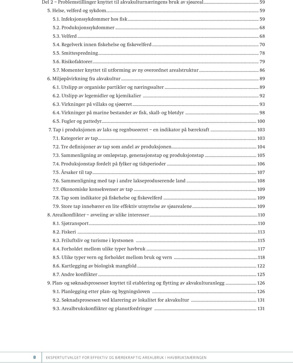 Miljøpåvirkning fra akvakultur... 89 6.1. Utslipp av organiske partikler og næringssalter... 89 6.2. Utslipp av legemidler og kjemikalier... 92 6.3. Virkninger på villaks og sjøørret... 93 6.4.