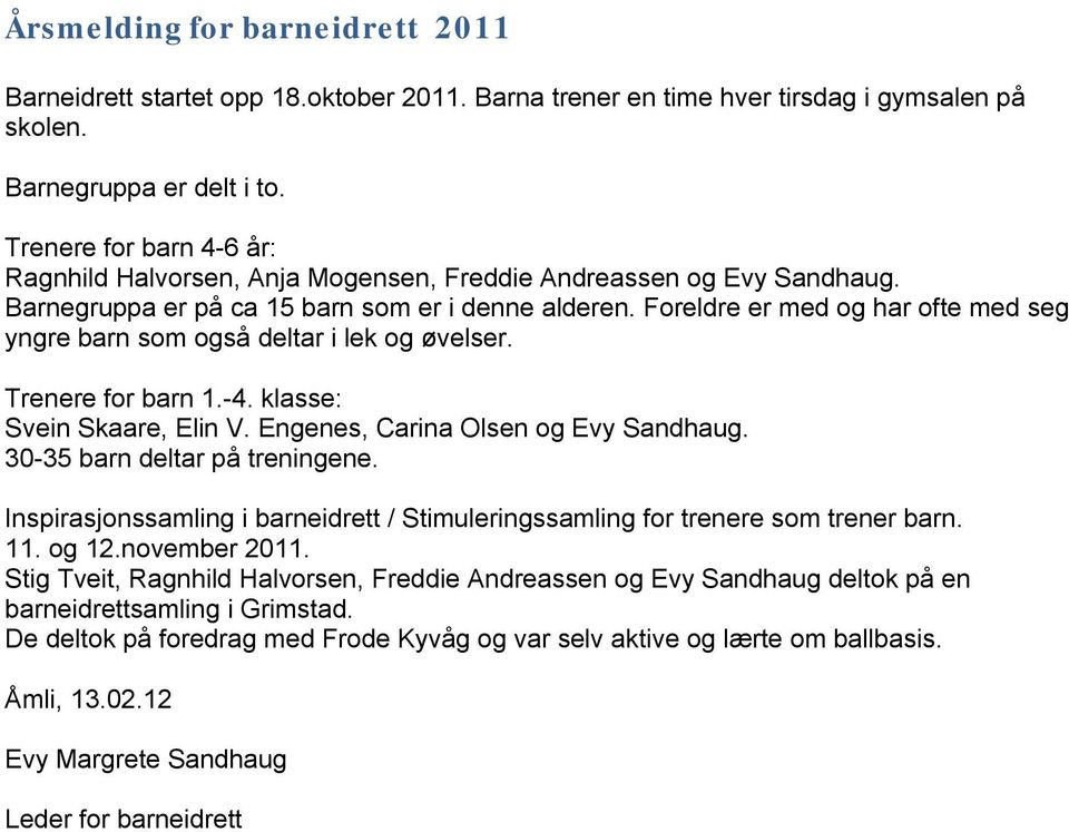 Foreldre er med og har ofte med seg yngre barn som også deltar i lek og øvelser. Trenere for barn 1.-4. klasse: Svein Skaare, Elin V. Engenes, Carina Olsen og Evy Sandhaug.