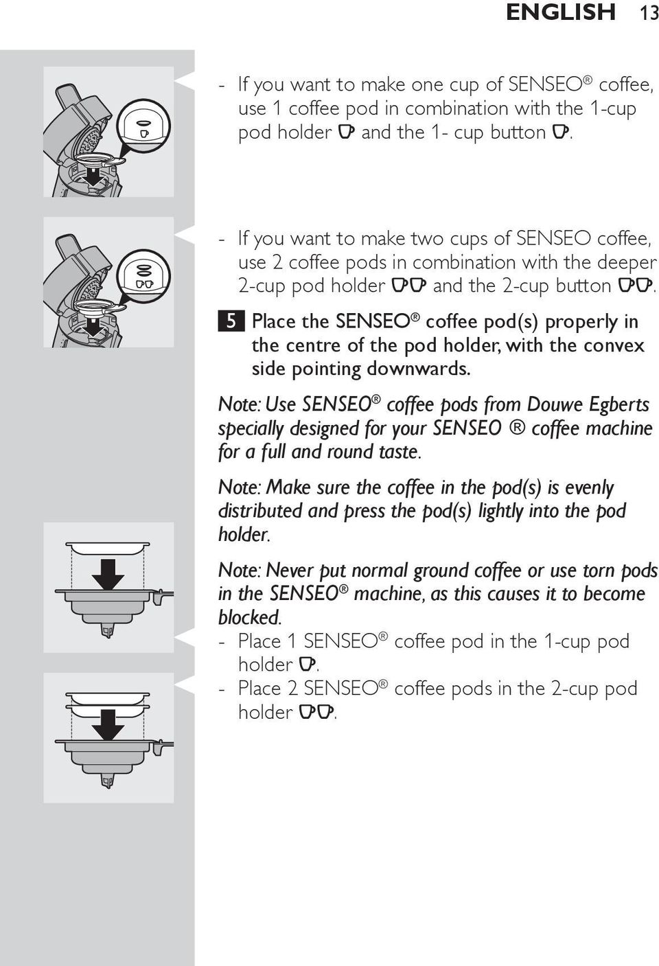 5 Place the SENSEO coffee pod(s) properly in the centre of the pod holder, with the convex side pointing downwards.