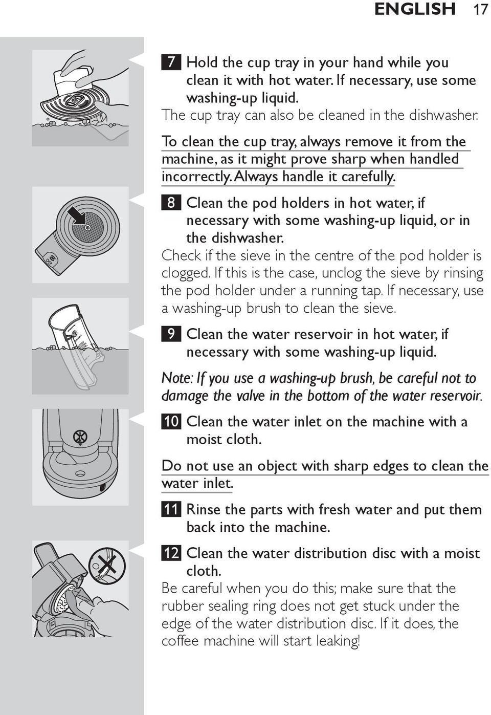 8 Clean the pod holders in hot water, if necessary with some washing-up liquid, or in the dishwasher. Check if the sieve in the centre of the pod holder is clogged.