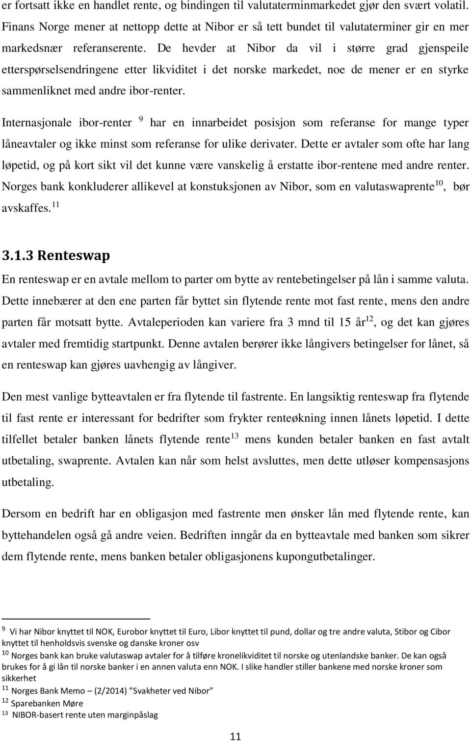 De hevder at Nibor da vil i større grad gjenspeile etterspørselsendringene etter likviditet i det norske markedet, noe de mener er en styrke sammenliknet med andre ibor-renter.