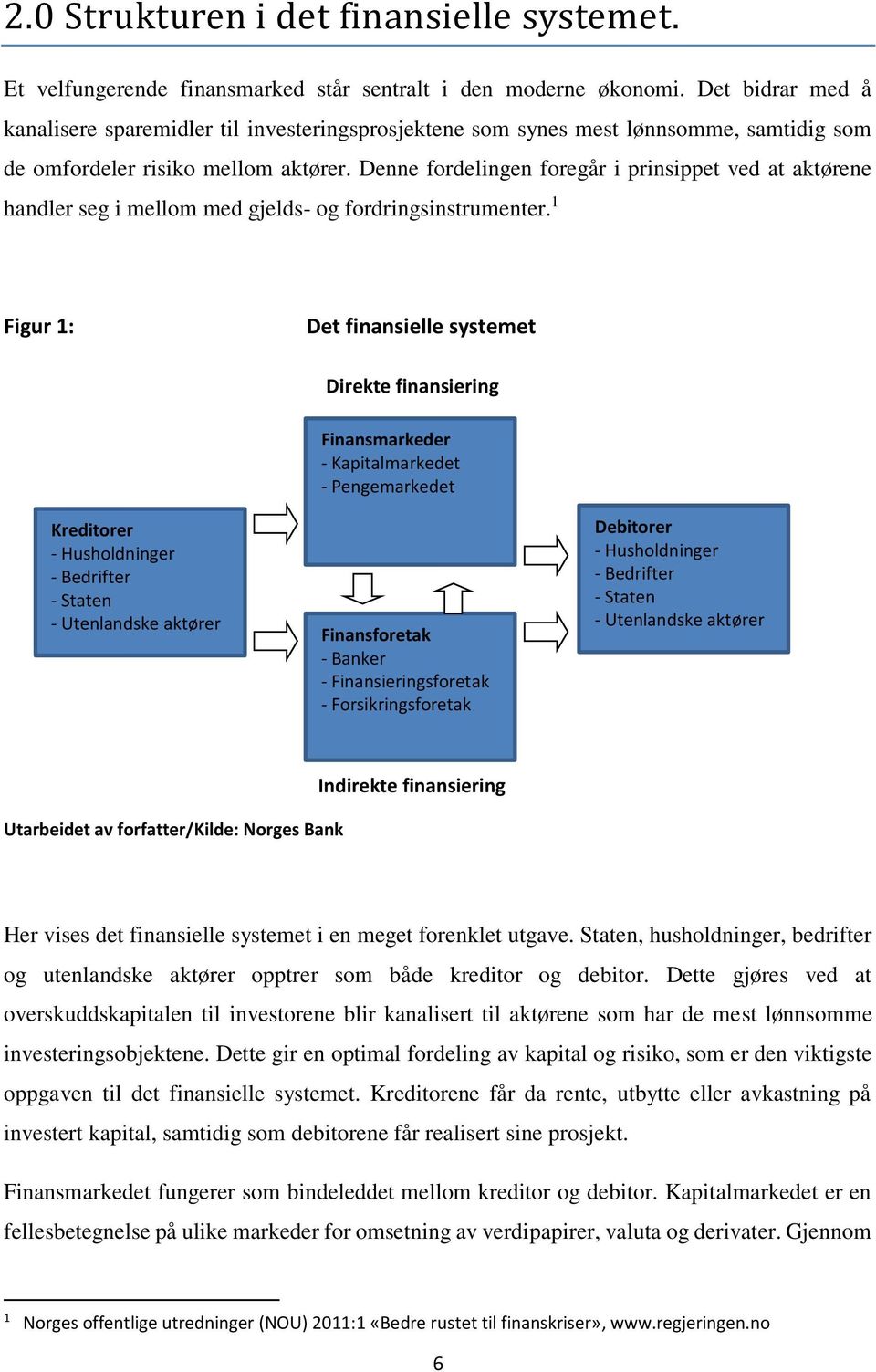 Denne fordelingen foregår i prinsippet ved at aktørene handler seg i mellom med gjelds- og fordringsinstrumenter.