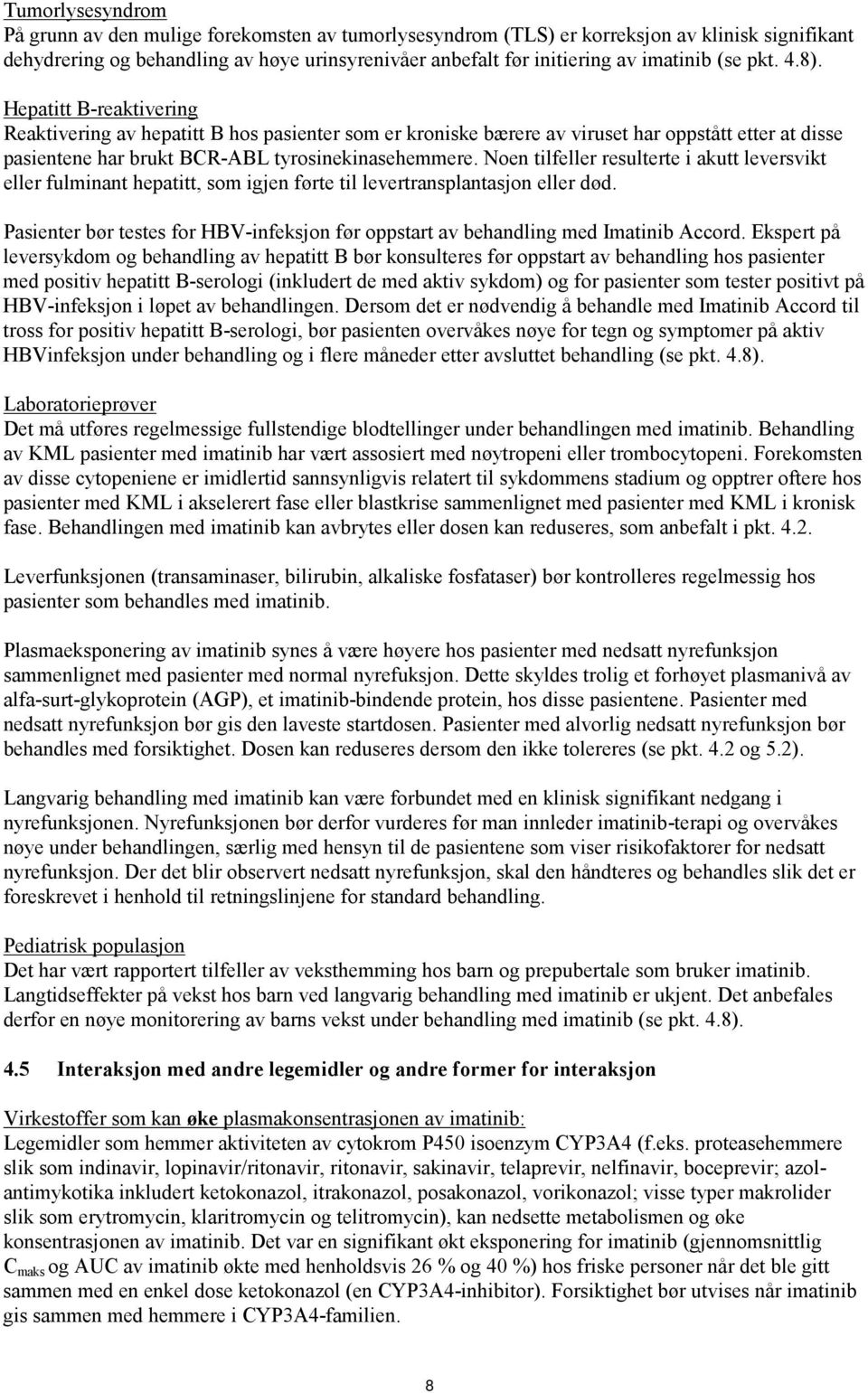 Noen tilfeller resulterte i akutt leversvikt eller fulminant hepatitt, som igjen førte til levertransplantasjon eller død.