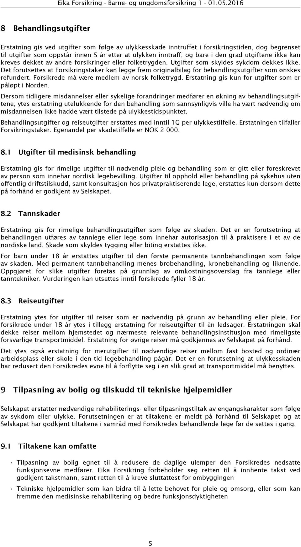 Det forutsettes at Forsikringstaker kan legge frem originalbilag for behandlingsutgifter som ønskes refundert. Forsikrede må være medlem av norsk folketrygd.