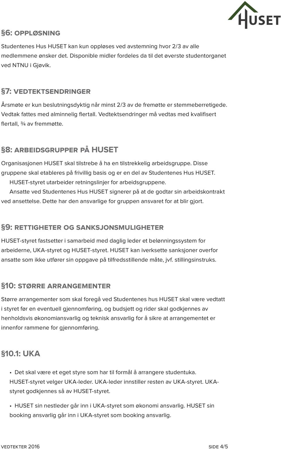 Vedtektsendringer må vedtas med kvalifisert flertall, ¾ av fremmøtte. 8: arbeidsgrupper på HUSET Organisasjonen HUSET skal tilstrebe å ha en tilstrekkelig arbeidsgruppe.