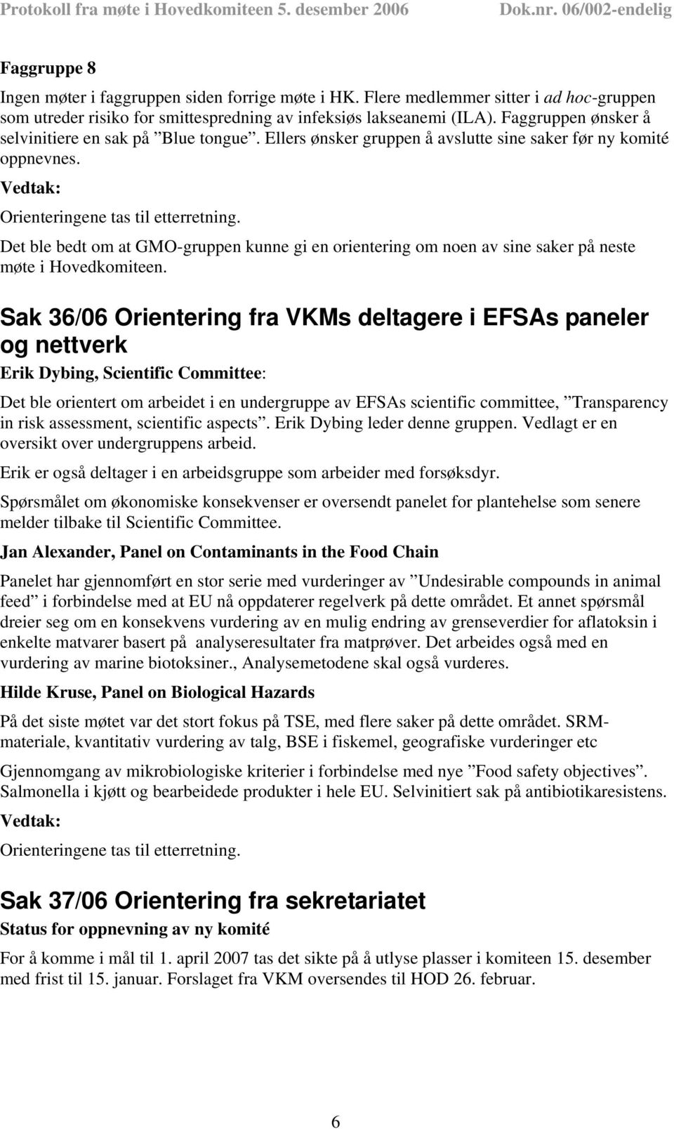 Det ble bedt om at GMO-gruppen kunne gi en orientering om noen av sine saker på neste møte i Hovedkomiteen.