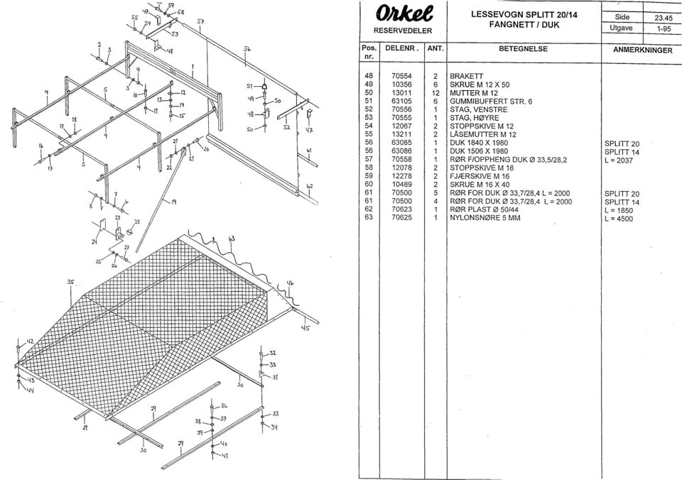 6 52 70556 1 STAG,VENSTRE 53 70555 1 STAG, HØYRE 54 12067 2 STOPPSKIVE M 12 55 13211 2 LASEMUTTER M 12 56 63085 1 DUK 1840 X 1980 SPLITT 20 56 63086 1 DUK 1506 X 1980 SPLITT 14