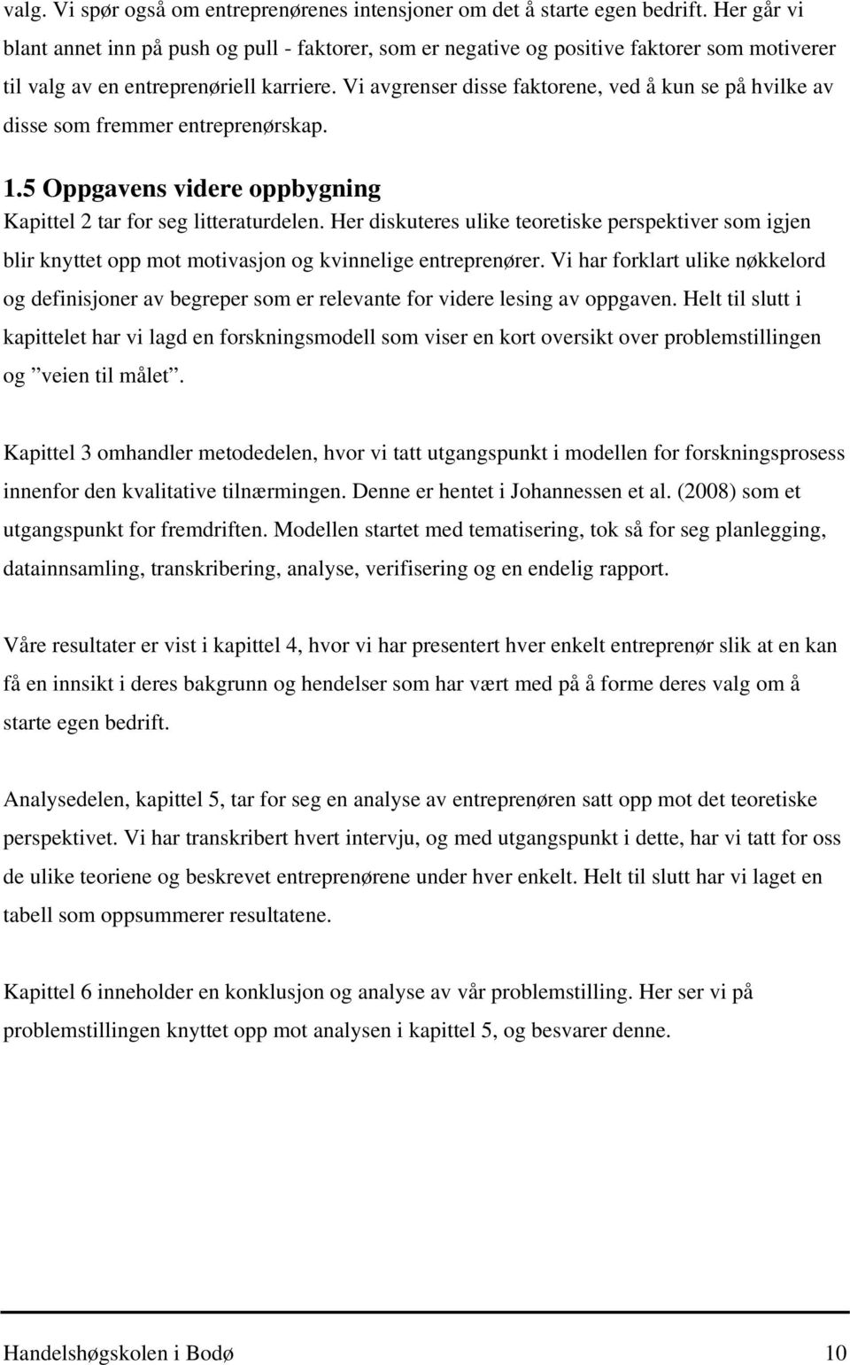 Vi avgrenser disse faktorene, ved å kun se på hvilke av disse som fremmer entreprenørskap. 1.5 Oppgavens videre oppbygning Kapittel 2 tar for seg litteraturdelen.