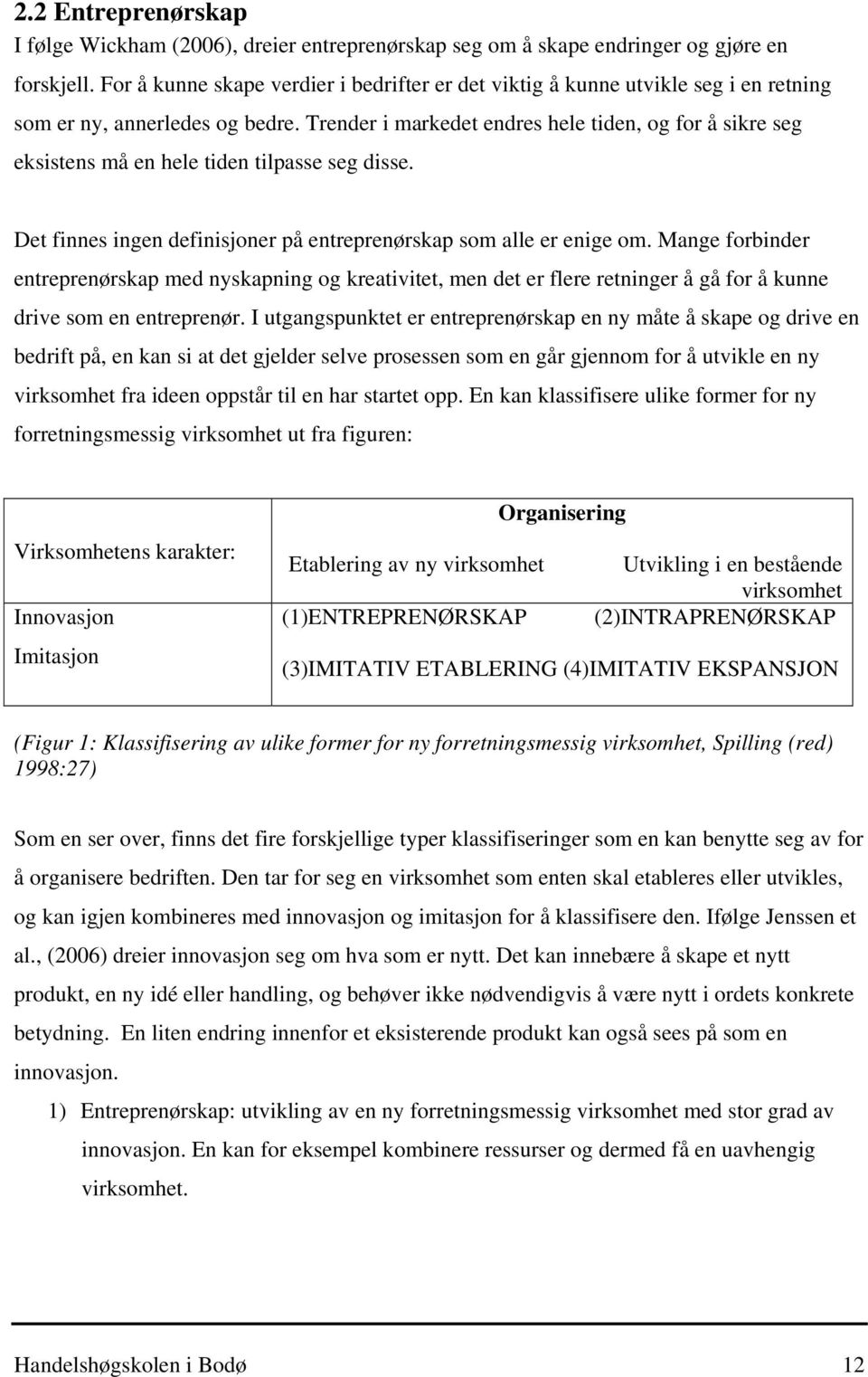 Trender i markedet endres hele tiden, og for å sikre seg eksistens må en hele tiden tilpasse seg disse. Det finnes ingen definisjoner på entreprenørskap som alle er enige om.