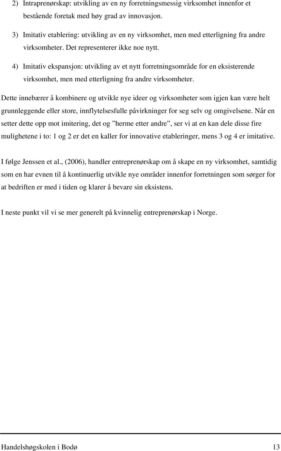 4) Imitativ ekspansjon: utvikling av et nytt forretningsområde for en eksisterende virksomhet, men med etterligning fra andre virksomheter.