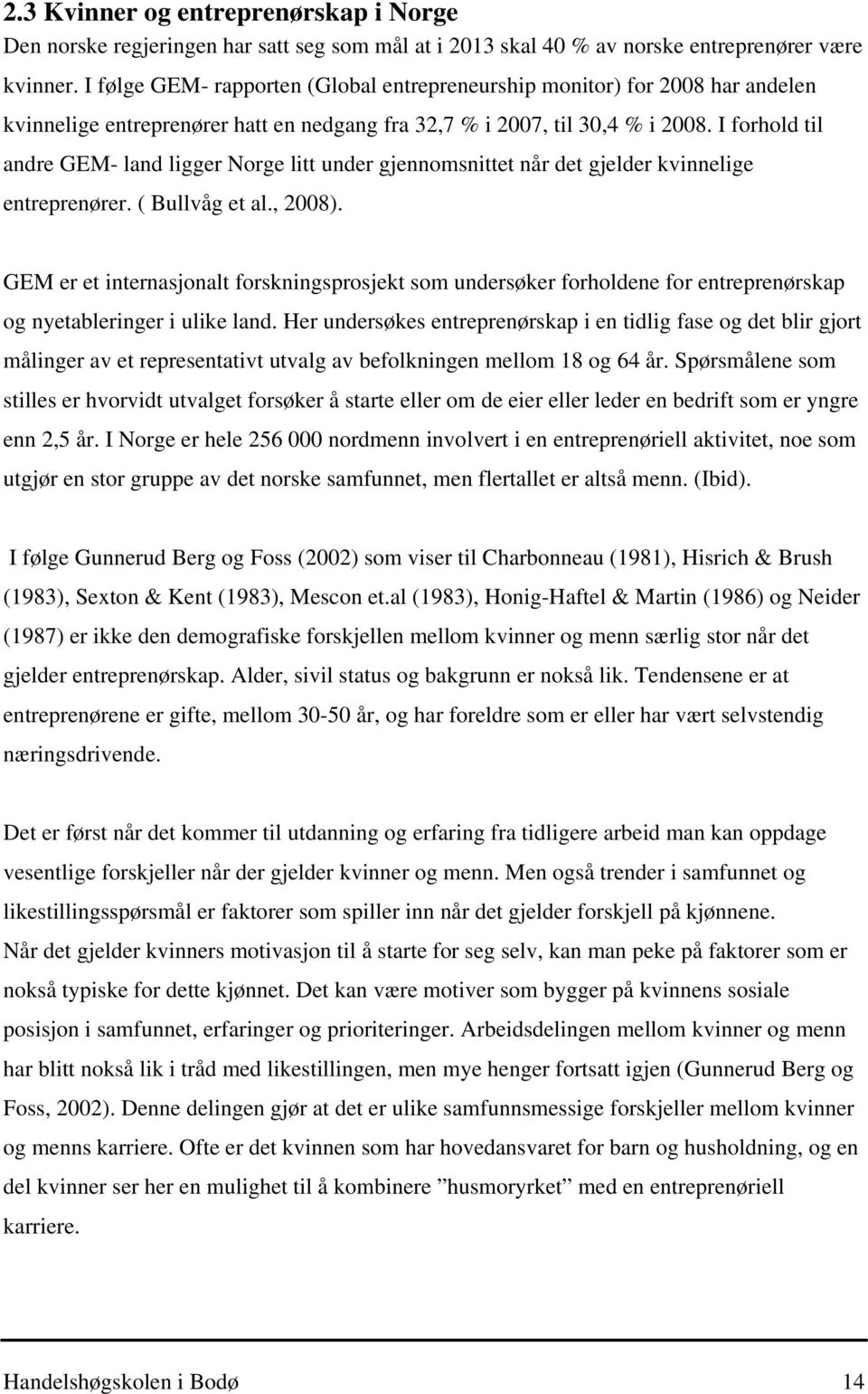 I forhold til andre GEM- land ligger Norge litt under gjennomsnittet når det gjelder kvinnelige entreprenører. ( Bullvåg et al., 2008).