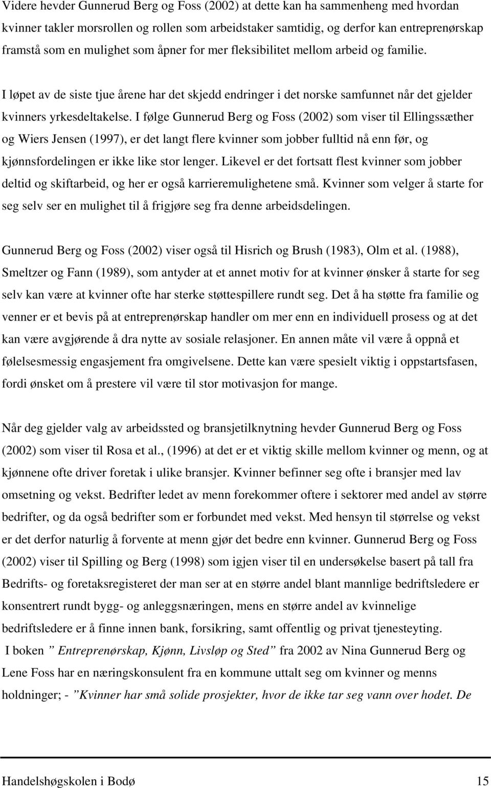 I følge Gunnerud Berg og Foss (2002) som viser til Ellingssæther og Wiers Jensen (1997), er det langt flere kvinner som jobber fulltid nå enn før, og kjønnsfordelingen er ikke like stor lenger.