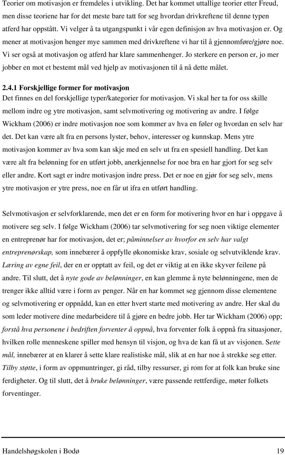 Vi velger å ta utgangspunkt i vår egen definisjon av hva motivasjon er. Og mener at motivasjon henger mye sammen med drivkreftene vi har til å gjennomføre/gjøre noe.