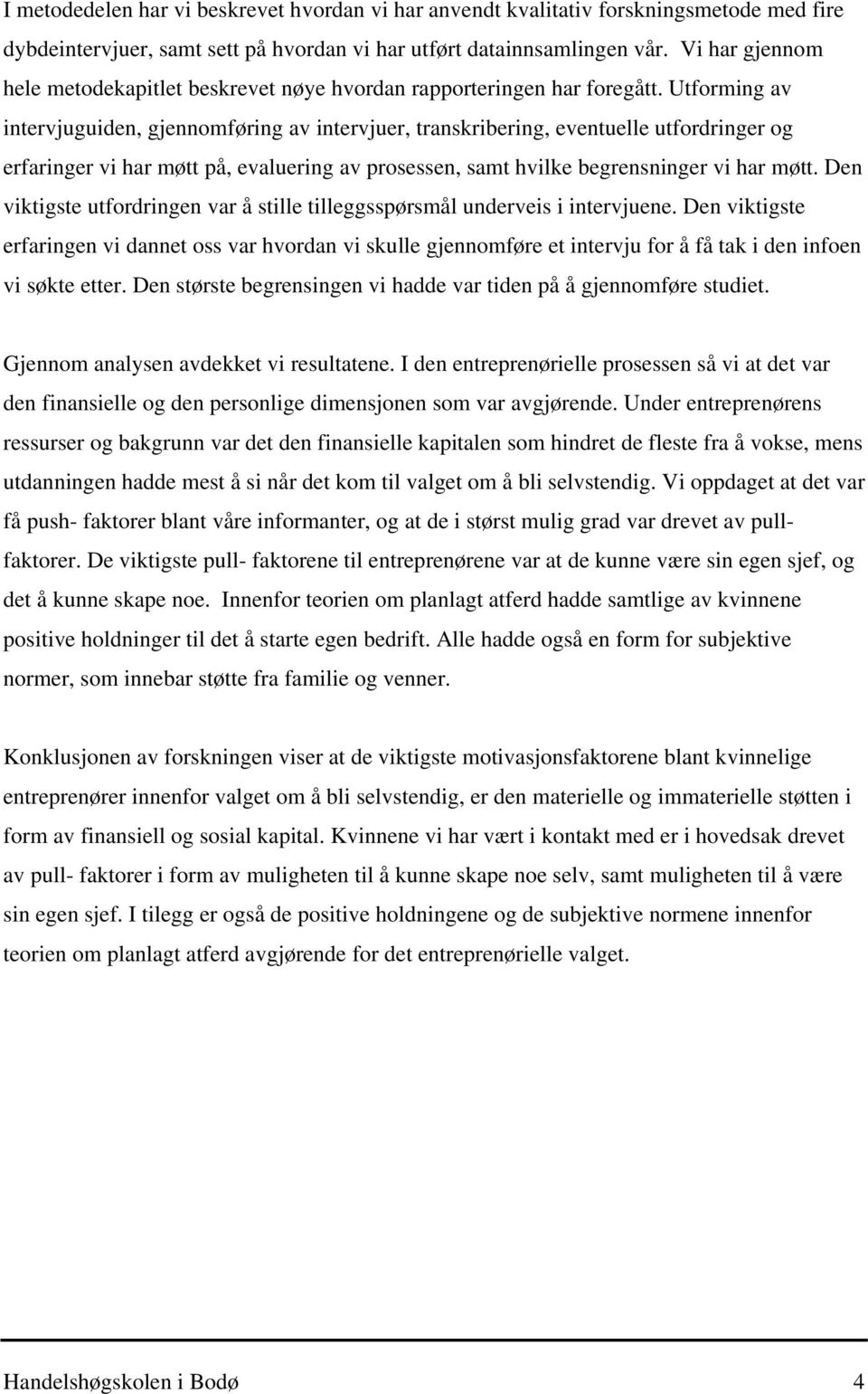 Utforming av intervjuguiden, gjennomføring av intervjuer, transkribering, eventuelle utfordringer og erfaringer vi har møtt på, evaluering av prosessen, samt hvilke begrensninger vi har møtt.