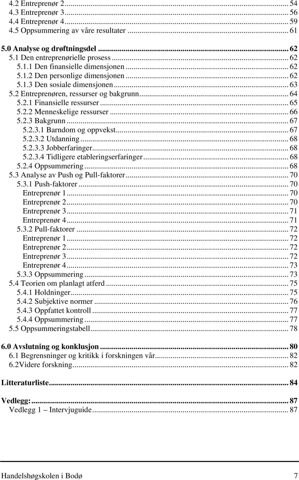 2.3 Bakgrunn... 67 5.2.3.1 Barndom og oppvekst... 67 5.2.3.2 Utdanning... 68 5.2.3.3 Jobberfaringer... 68 5.2.3.4 Tidligere etableringserfaringer... 68 5.2.4 Oppsummering... 68 5.3 Analyse av Push og Pull-faktorer.