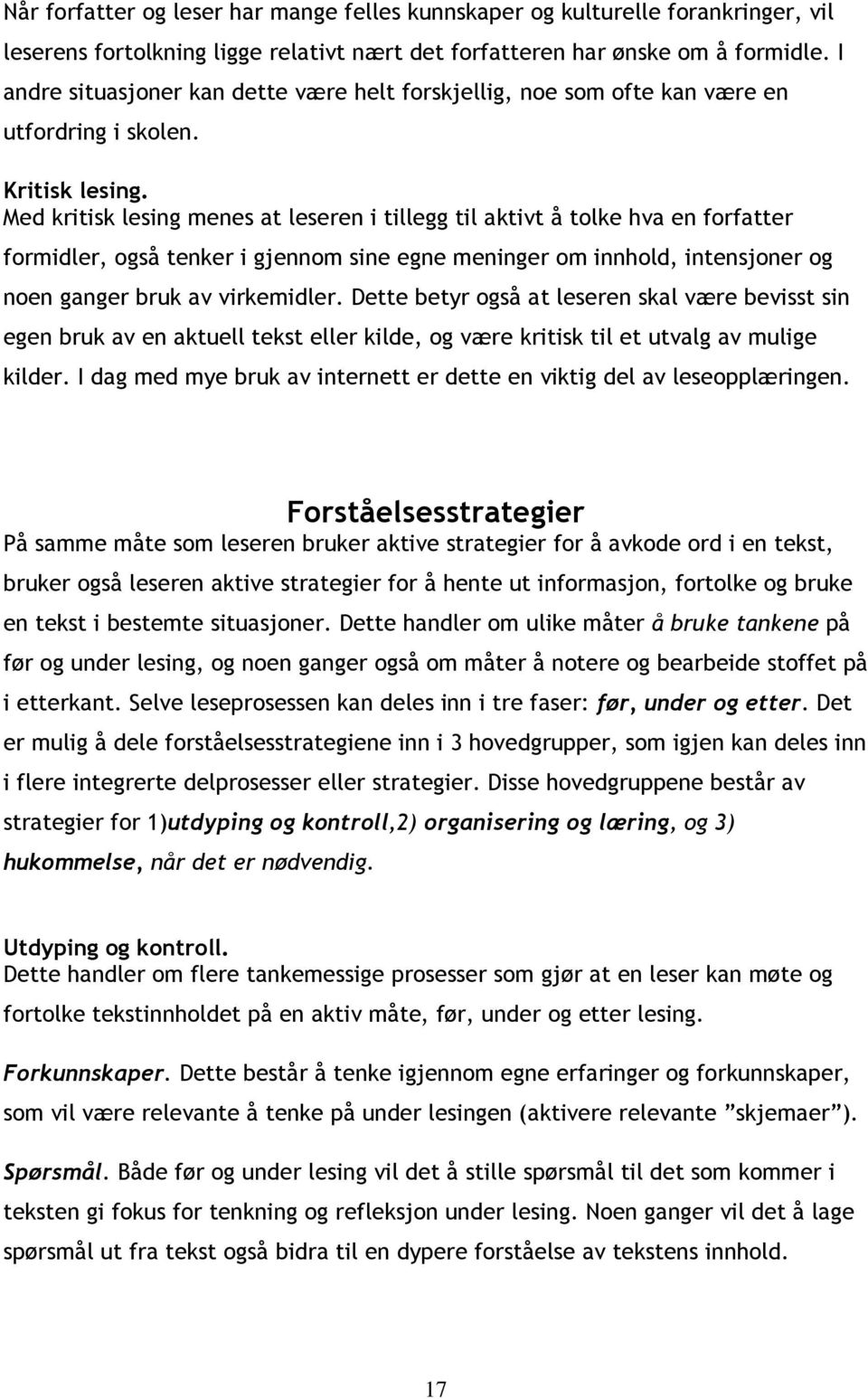 Med kritisk lesing menes at leseren i tillegg til aktivt å tolke hva en forfatter formidler, også tenker i gjennom sine egne meninger om innhold, intensjoner og noen ganger bruk av virkemidler.