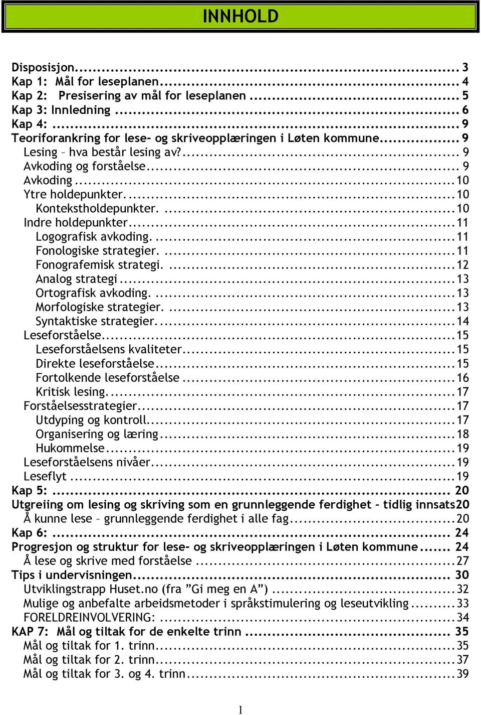 ...11 Fonologiske strategier....11 Fonografemisk strategi....12 Analog strategi...13 Ortografisk avkoding....13 Morfologiske strategier....13 Syntaktiske strategier...14 Leseforståelse.