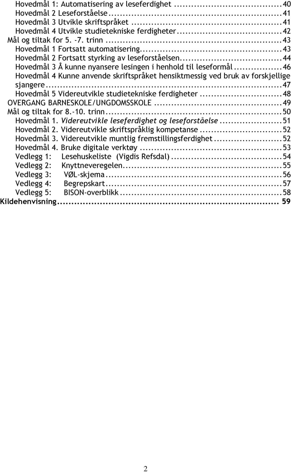 ..46 Hovedmål 4 Kunne anvende skriftspråket hensiktmessig ved bruk av forskjellige sjangere...47 Hovedmål 5 Videreutvikle studietekniske ferdigheter...48 OVERGANG BARNESKOLE/UNGDOMSSKOLE.