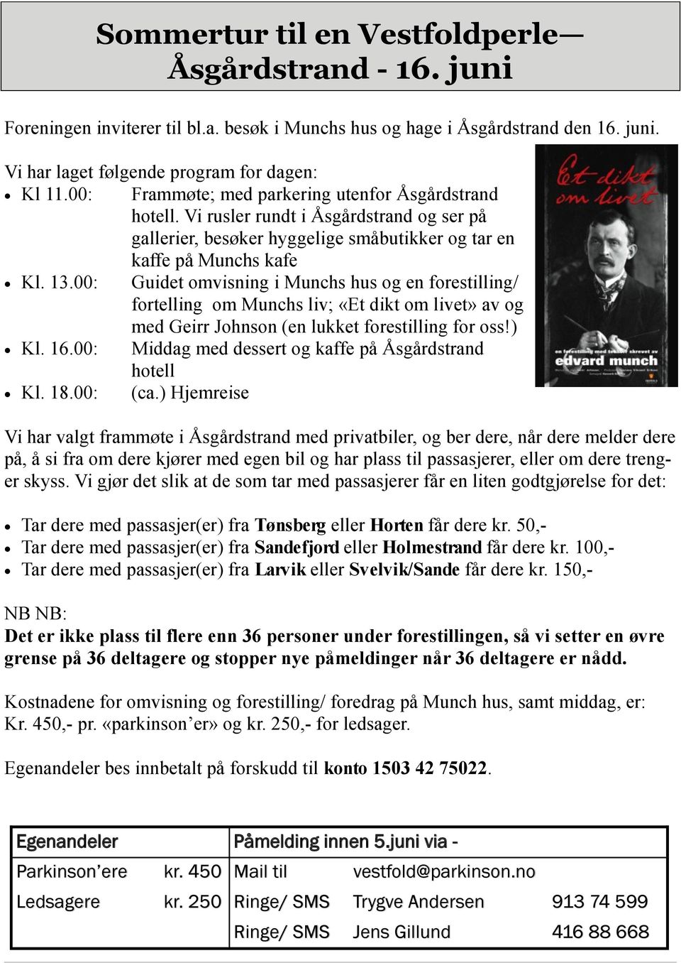 00: Guidet omvisning i Munchs hus og en forestilling/ fortelling om Munchs liv; «Et dikt om livet» av og med Geirr Johnson (en lukket forestilling for oss!) Kl. 16.