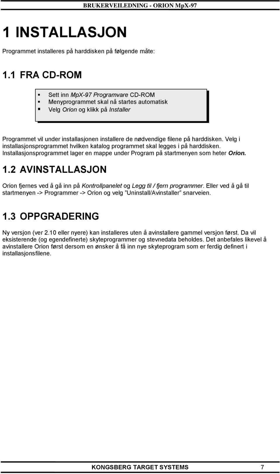 harddisken. Velg i installasjonsprogrammet hvilken katalog programmet skal legges i på harddisken. Installasjonsprogrammet lager en mappe under Program på startmenyen som heter Orion. 1.