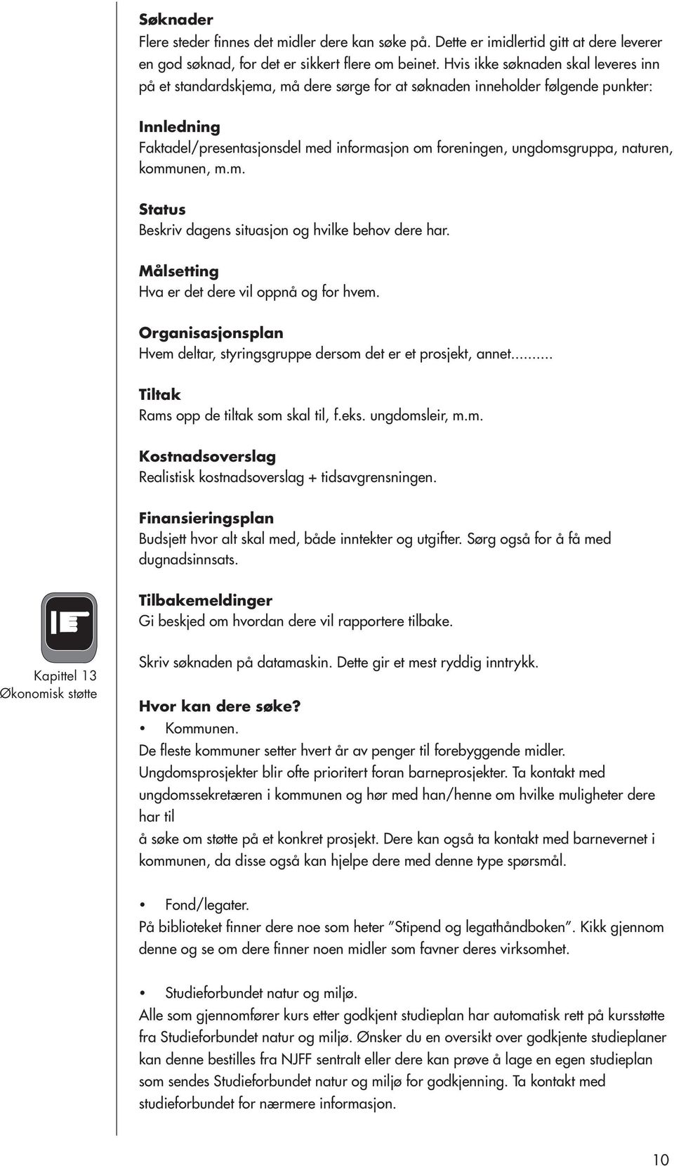 naturen, kommunen, m.m. Status Beskriv dagens situasjon og hvilke behov dere har. Målsetting Hva er det dere vil oppnå og for hvem.