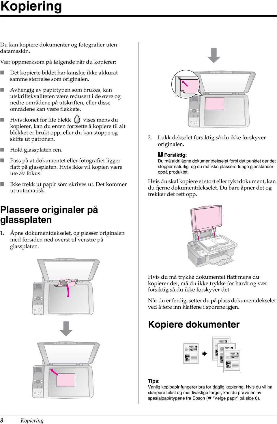 Hvis ikonet for lite blekk vises mens du kopierer, kan du enten fortsette å kopiere til alt blekket er brukt opp, eller du kan stoppe og skifte ut patronen. Hold glassplaten ren.