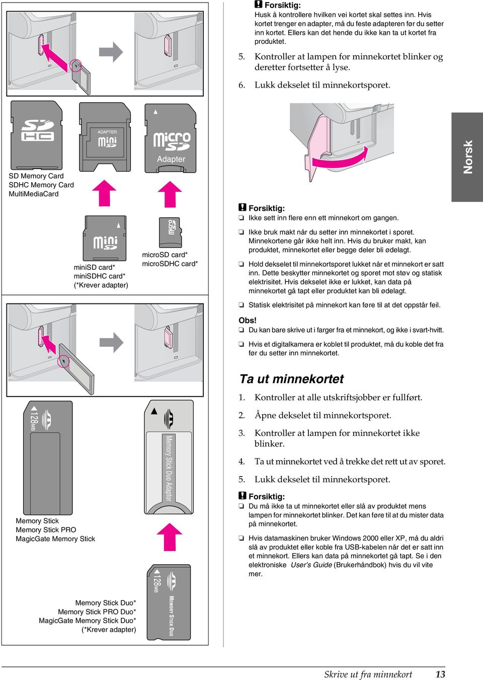 SD Memory Card SDHC Memory Card MultiMediaCard c Forsiktig: Ikke sett inn flere enn ett minnekort om gangen.