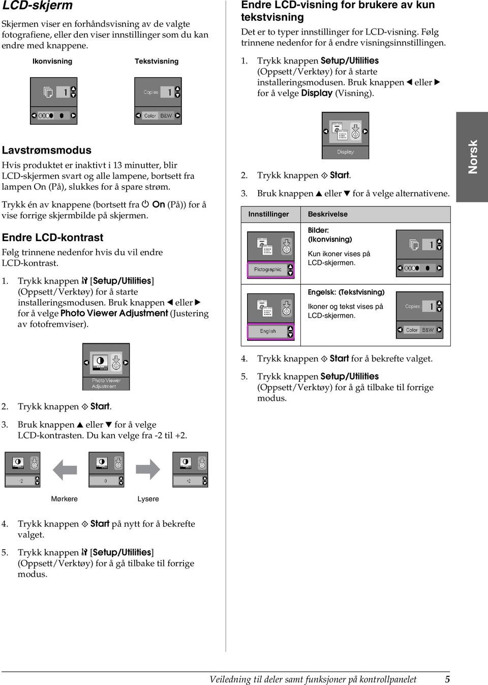 Trykk knappen Setup/Utilities (Oppsett/Verktøy) for å starte installeringsmodusen. Bruk knappen l eller r for å velge Display (Visning).