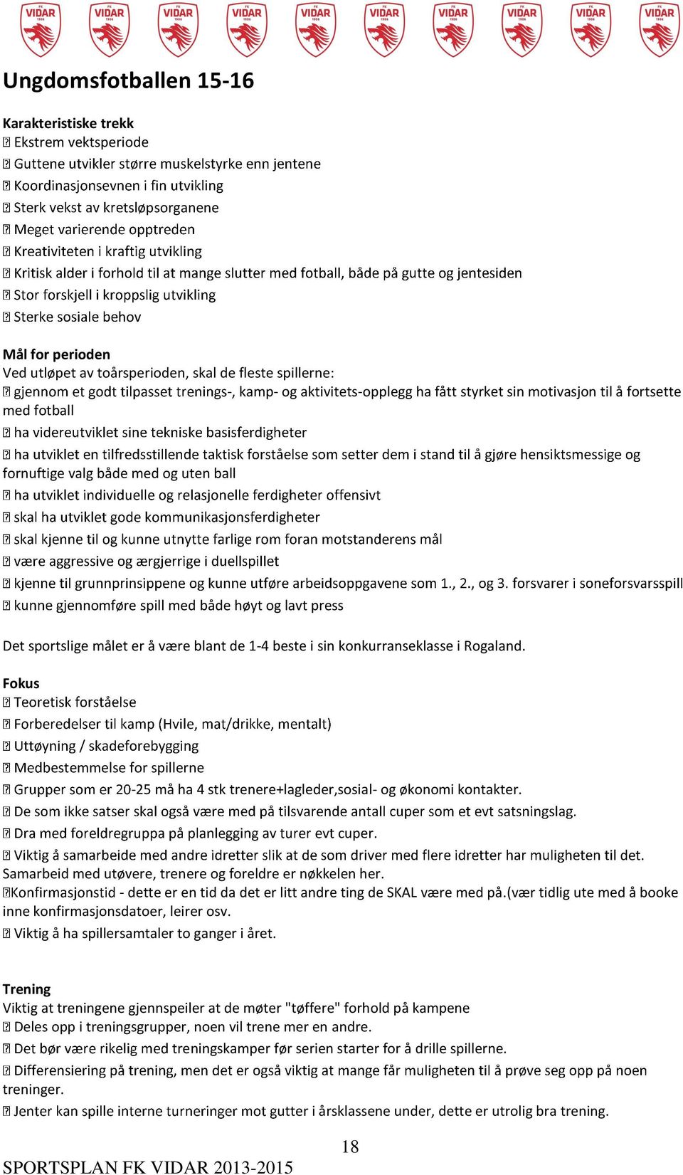 i sin konkurranseklasse i Rogaland. Fokus estemmelse for spillerne -25 må ha 4 stk trenere+lagleder,sosial- og økonomi kontakter. cuper. l det.