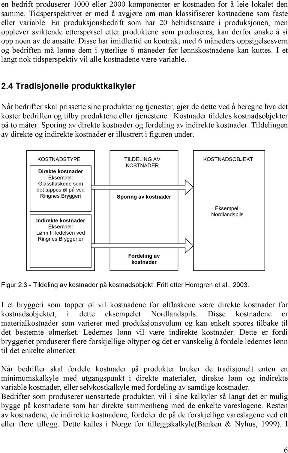 Disse har imidlertid en kontrakt med 6 måneders oppsigelsesvern og bedriften må lønne dem i ytterlige 6 måneder før lønnskostnadene kan kuttes.