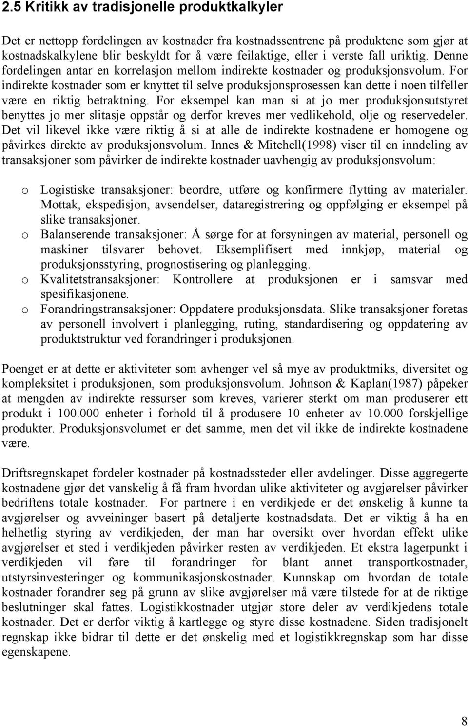 For indirekte kostnader som er knyttet til selve produksjonsprosessen kan dette i noen tilfeller være en riktig betraktning.