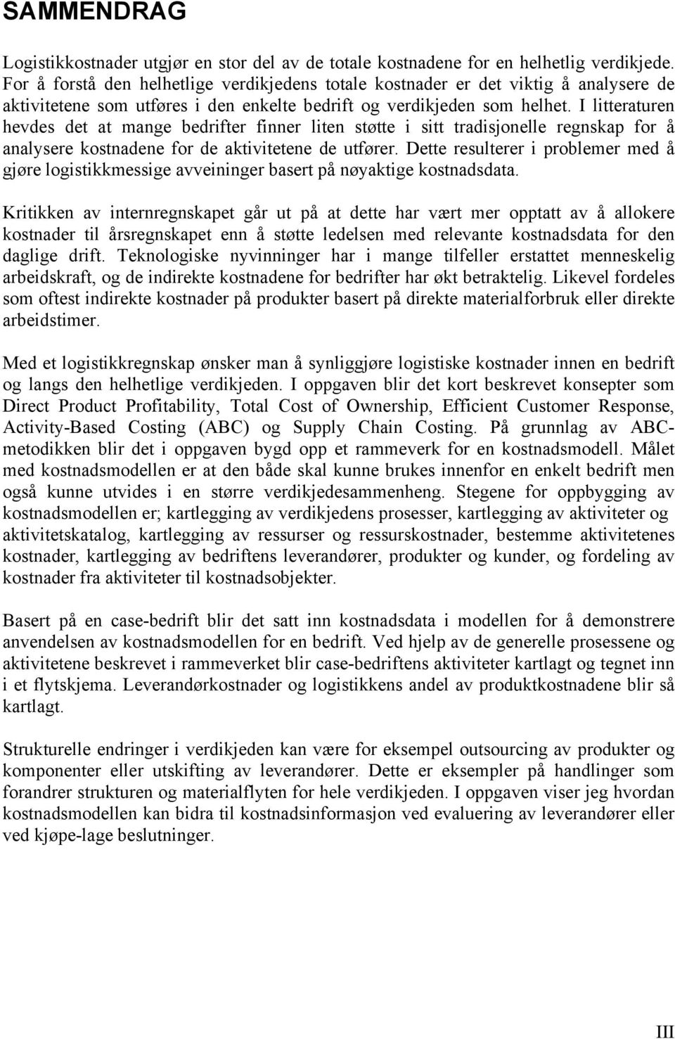 I litteraturen hevdes det at mange bedrifter finner liten støtte i sitt tradisjonelle regnskap for å analysere kostnadene for de aktivitetene de utfører.