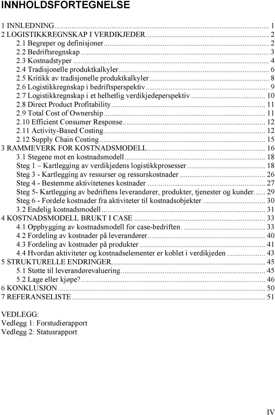 9 Total Cost of Ownership... 11 2.10 Efficient Consumer Response... 12 2.11 Activity-Based Costing... 12 2.12 Supply Chain Costing... 15 3 RAMMEVERK FOR KOSTNADSMODELL... 16 3.