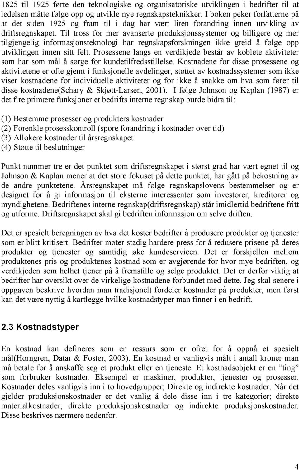 Til tross for mer avanserte produksjonssystemer og billigere og mer tilgjengelig informasjonsteknologi har regnskapsforskningen ikke greid å følge opp utviklingen innen sitt felt.