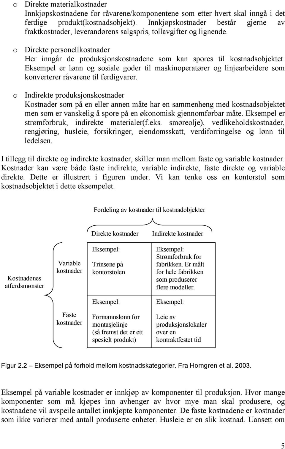 o Direkte personellkostnader Her inngår de produksjonskostnadene som kan spores til kostnadsobjektet.