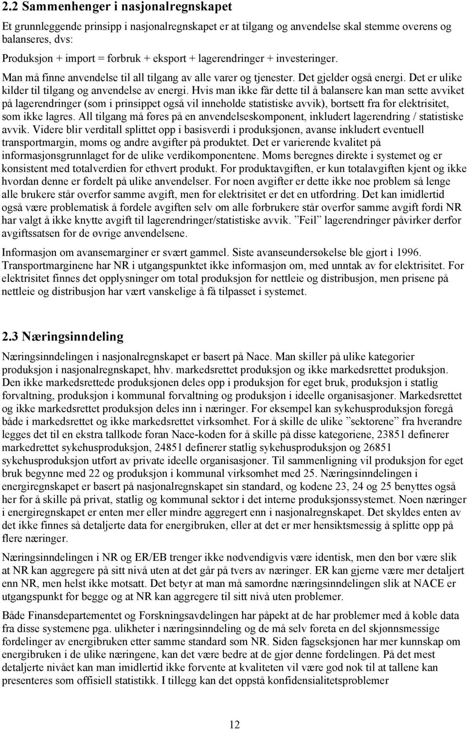 Hvis man ikke får dette til å balansere kan man sette avviket på lagerendringer (som i prinsippet også vil inneholde statistiske avvik), bortsett fra for elektrisitet, som ikke lagres.