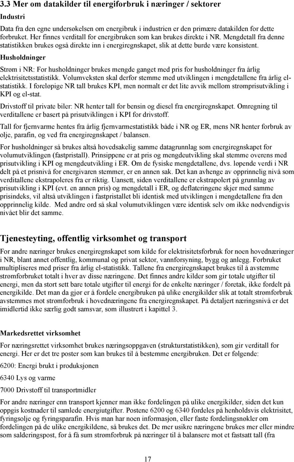 Husholdninger Strøm i NR: For husholdninger brukes mengde ganget med pris for husholdninger fra årlig elektrisitetsstatistikk.