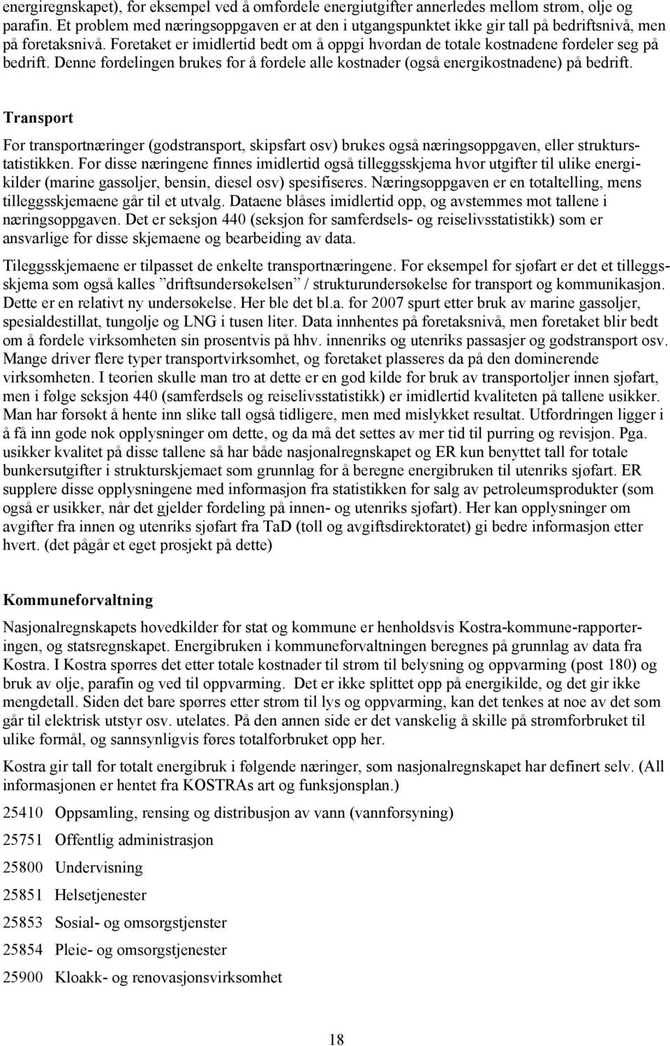 Foretaket er imidlertid bedt om å oppgi hvordan de totale kostnadene fordeler seg på bedrift. Denne fordelingen brukes for å fordele alle kostnader (også energikostnadene) på bedrift.