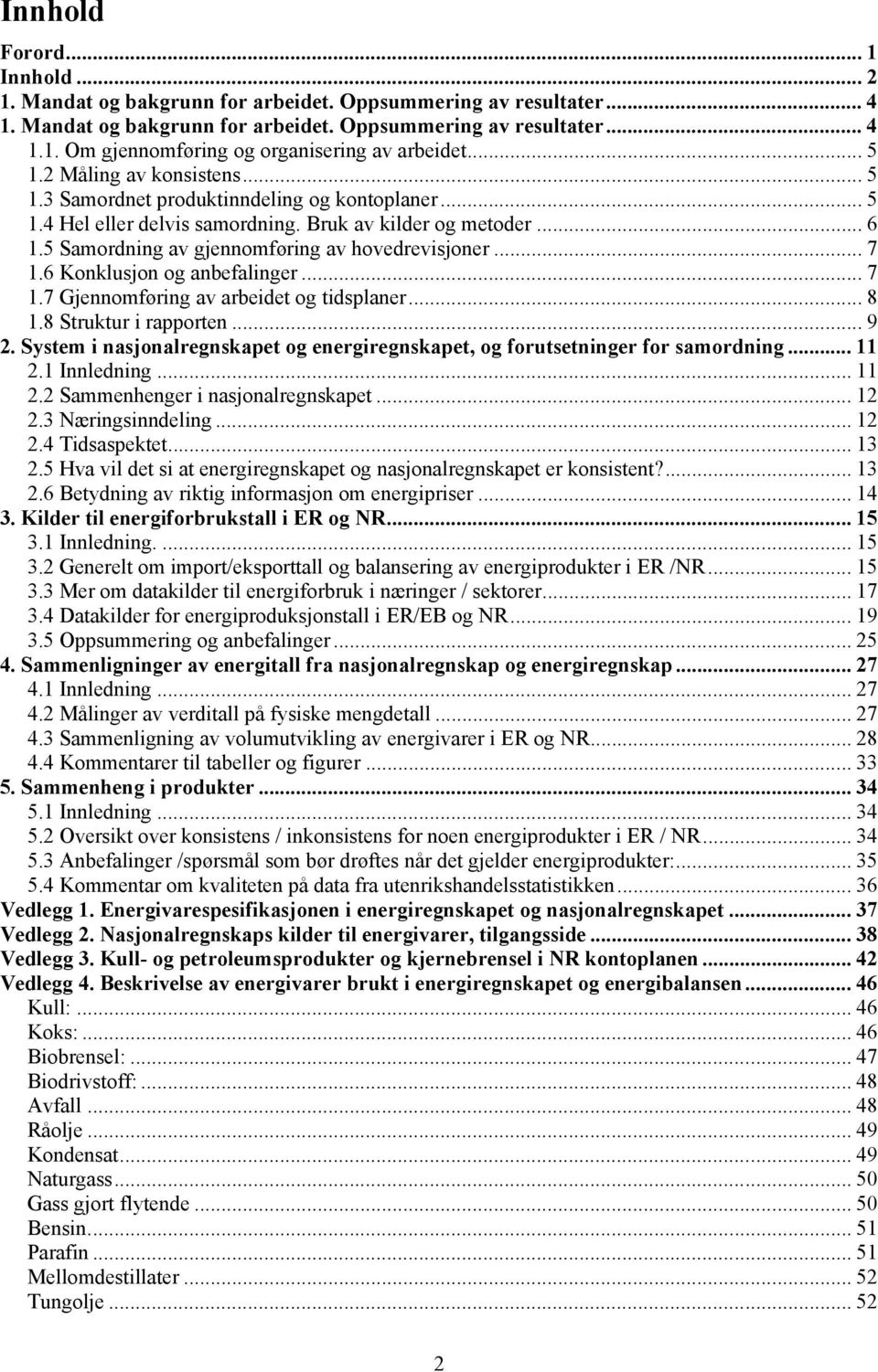 5 Samordning av gjennomføring av hovedrevisjoner... 7 1.6 Konklusjon og anbefalinger... 7 1.7 Gjennomføring av arbeidet og tidsplaner...8 1.8 Struktur i rapporten... 9 2.