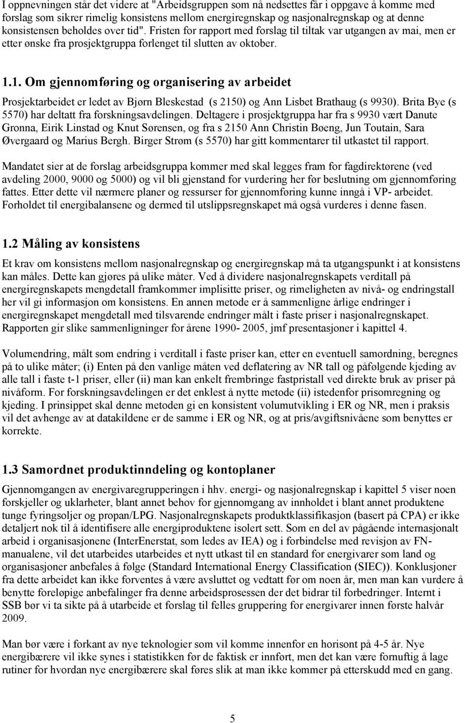 1. Om gjennomføring og organisering av arbeidet Prosjektarbeidet er ledet av Bjørn Bleskestad (s 2150) og Ann Lisbet Brathaug (s 9930). Brita Bye (s 5570) har deltatt fra forskningsavdelingen.