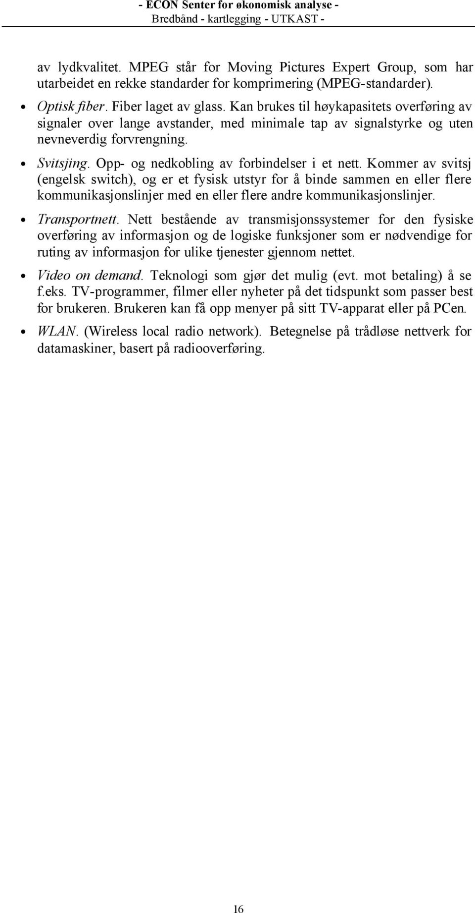 Kommer av svitsj (engelsk switch), og er et fysisk utstyr for å binde sammen en eller flere kommunikasjonslinjer med en eller flere andre kommunikasjonslinjer. Transportnett.