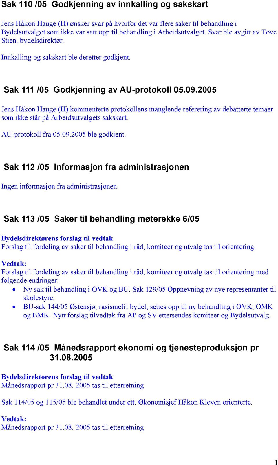 2005 Jens Håkon Hauge (H) kommenterte protokollens manglende referering av debatterte temaer som ikke står på Arbeidsutvalgets sakskart. AU-protokoll fra 05.09.2005 ble godkjent.