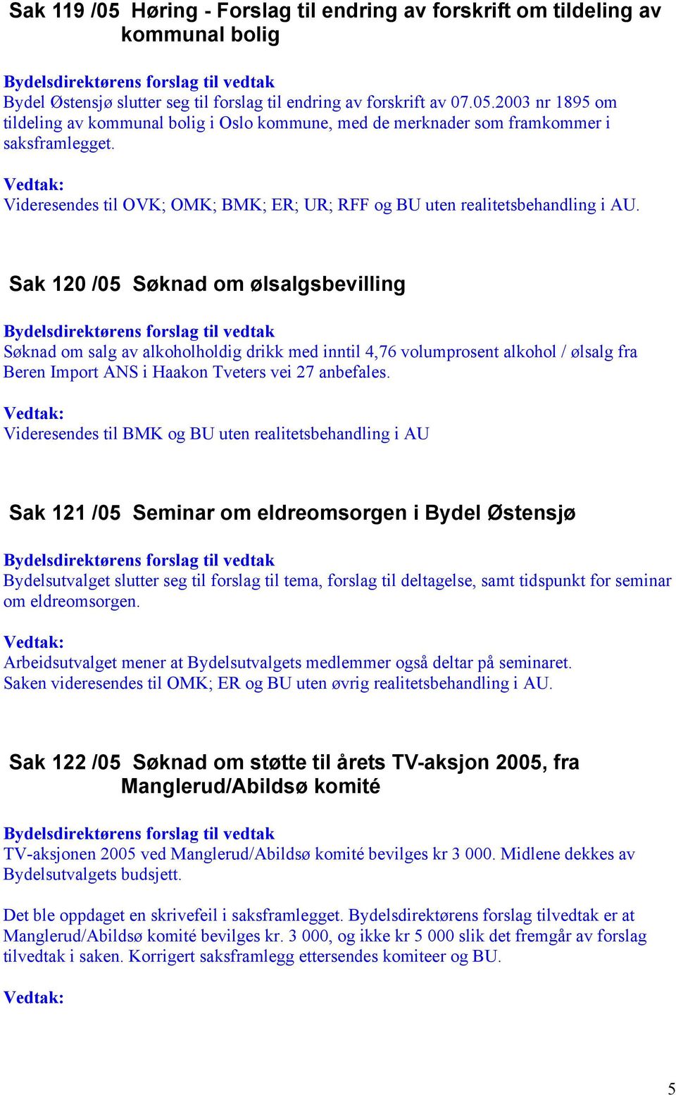 Sak 120 /05 Søknad om ølsalgsbevilling Søknad om salg av alkoholholdig drikk med inntil 4,76 volumprosent alkohol / ølsalg fra Beren Import ANS i Haakon Tveters vei 27 anbefales.