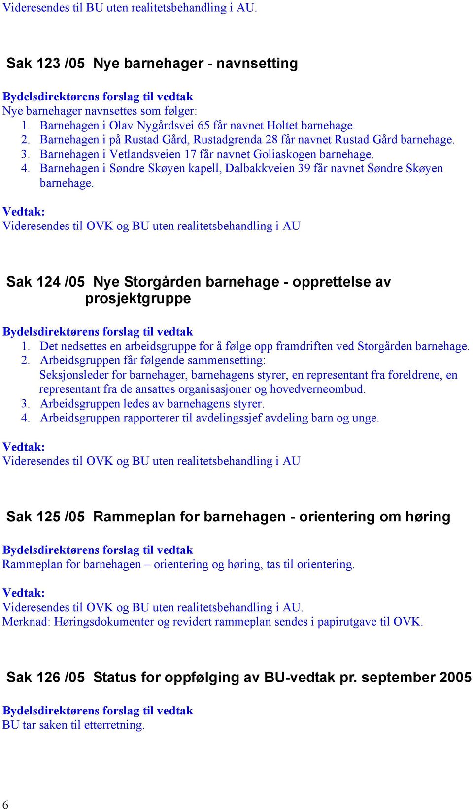 Barnehagen i Søndre Skøyen kapell, Dalbakkveien 39 får navnet Søndre Skøyen barnehage.