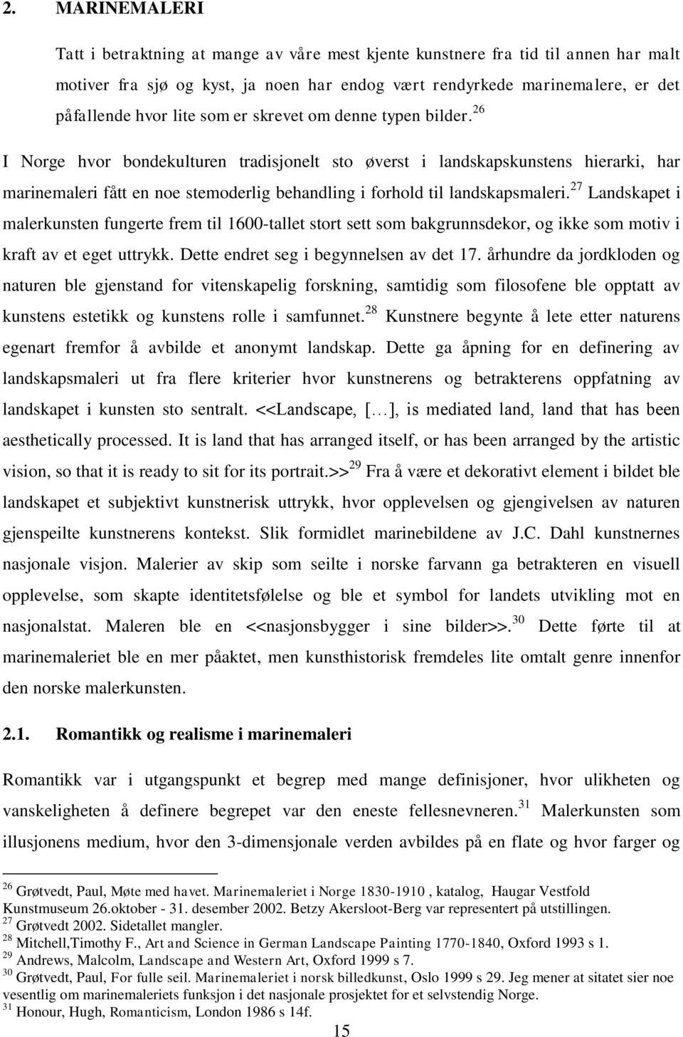 26 I Norge hvor bondekulturen tradisjonelt sto øverst i landskapskunstens hierarki, har marinemaleri fått en noe stemoderlig behandling i forhold til landskapsmaleri.